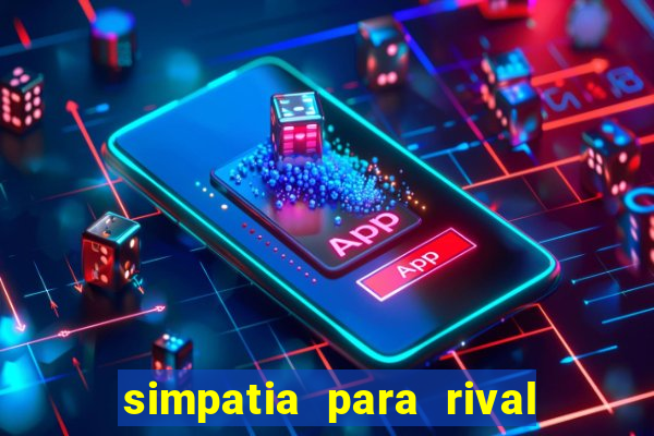 simpatia para rival ir embora para outra cidade